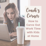 Carve Out Work Time with Kids at Home