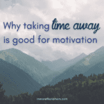 Why taking time away is good for motivation